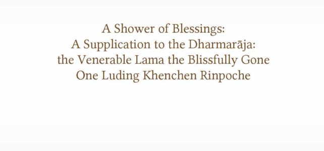 A Shower of Blessings: A Supplication to the Dharmaraja: the Venerable Lama the Blissfully Gone One Luding Khenchen Rinpoche